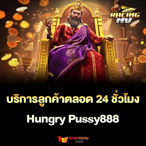 บริการลูกค้าตลอด 24 ชั่วโมง Hungry Pussy888